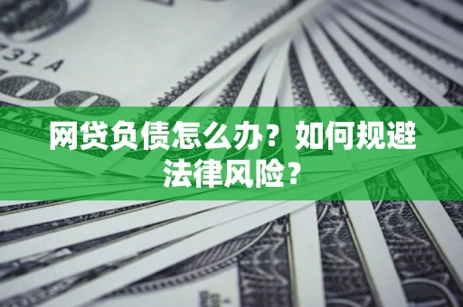 北京网贷负债怎么办？如何规避法律风险？