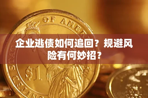 北京企业逃债如何追回？规避风险有何妙招？