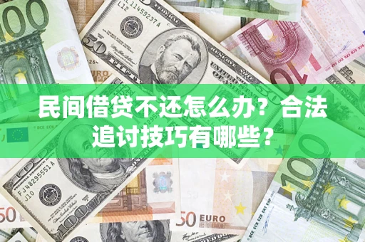 北京民间借贷不还怎么办？合法追讨技巧有哪些？