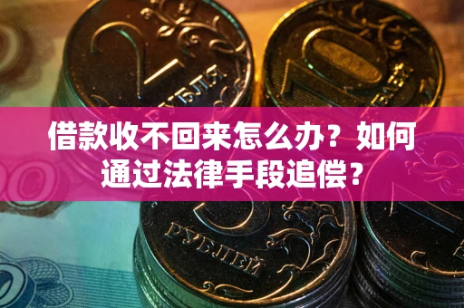 北京借款收不回来怎么办？如何通过法律手段追偿？