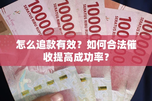 北京怎么追款有效？如何合法催收提高成功率？