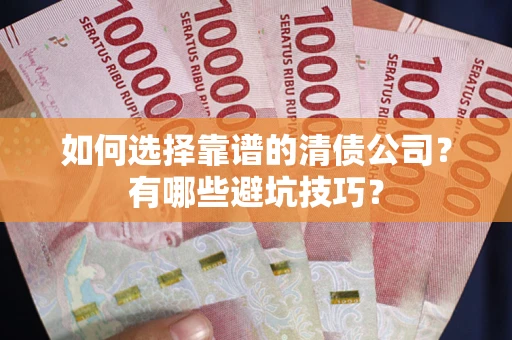 北京如何选择靠谱的清债公司？有哪些避坑技巧？