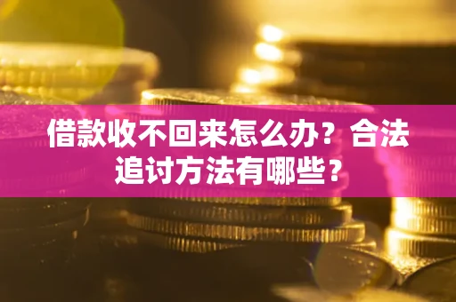 北京借款收不回来怎么办？合法追讨方法有哪些？