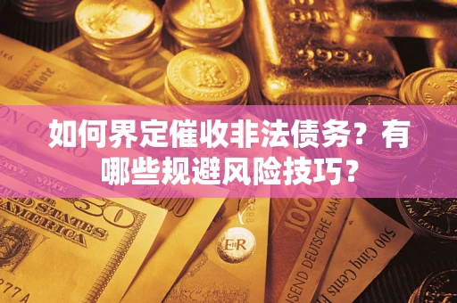 北京如何界定催收非法债务？有哪些规避风险技巧？