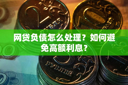 北京网贷负债怎么处理？如何避免高额利息？