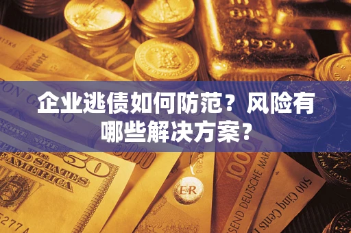 北京企业逃债如何防范？风险有哪些解决方案？