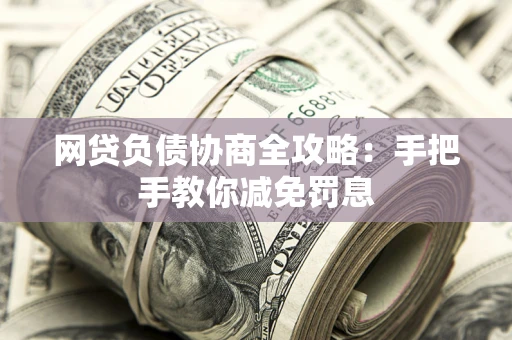 北京网贷负债协商全攻略：手把手教你减免罚息