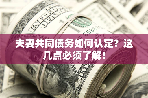 北京夫妻共同债务如何认定？这几点必须了解！