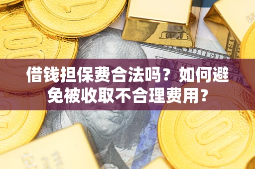 北京借钱担保费合法吗？如何避免被收取不合理费用？