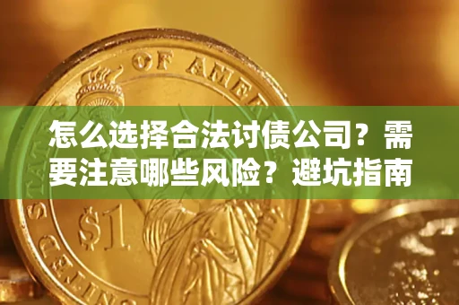 北京怎么选择合法讨债公司？需要注意哪些风险？避坑指南来了！