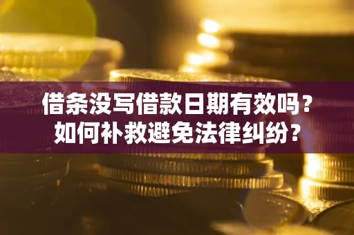 北京借条没写借款日期有效吗？如何补救避免法律纠纷？