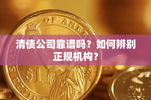 北京清债公司靠谱吗？如何辨别正规机构？