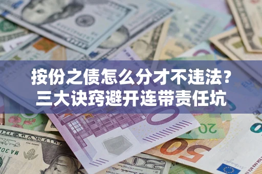 北京按份之债怎么分才不违法？三大诀窍避开连带责任坑