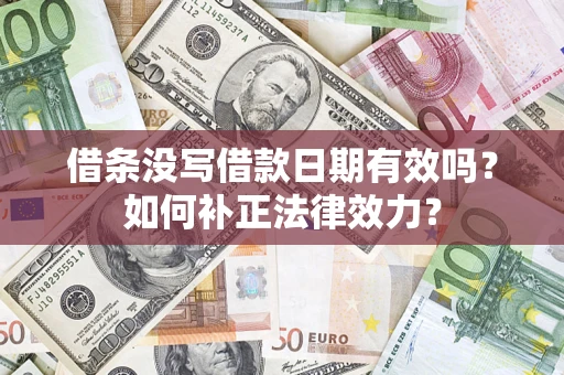 北京借条没写借款日期有效吗？如何补正法律效力？