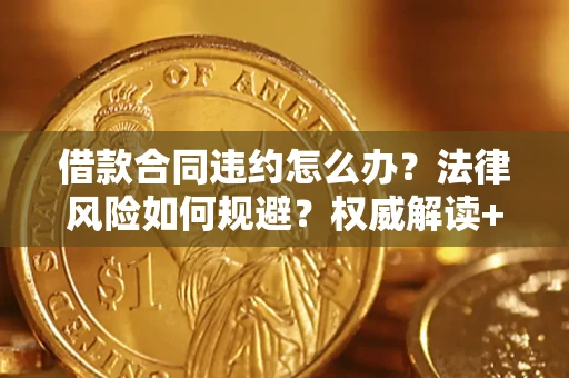 北京借款合同违约怎么办？法律风险如何规避？权威解读+实用指南