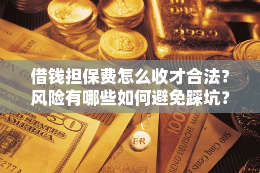 北京借钱担保费怎么收才合法？风险有哪些如何避免踩坑？