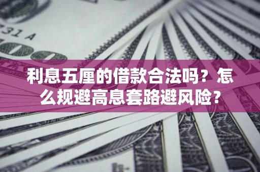 北京利息五厘的借款合法吗？怎么规避高息套路避风险？