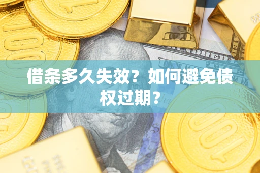 北京借条多久失效？如何避免债权过期？