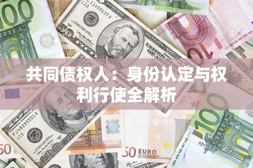 北京共同债权人：身份认定与权利行使全解析