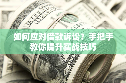 北京如何应对借款诉讼？手把手教你提升实战技巧
