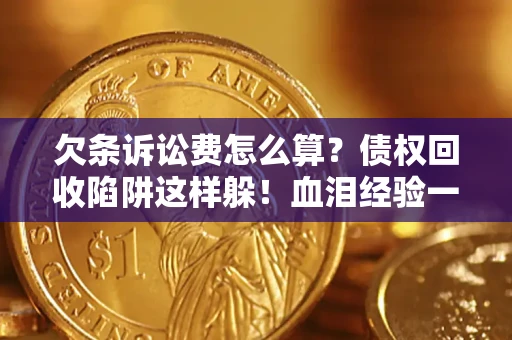 北京欠条诉讼费怎么算？债权回收陷阱这样躲！血泪经验一次讲透