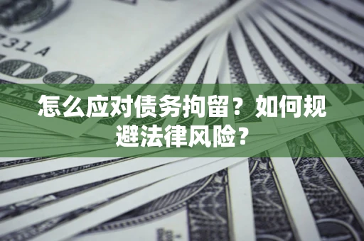 北京怎么应对债务拘留？如何规避法律风险？