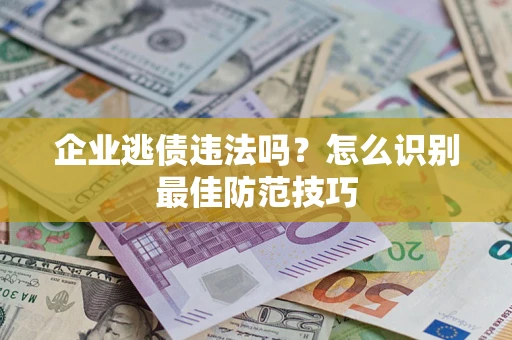 北京企业逃债违法吗？怎么识别最佳防范技巧