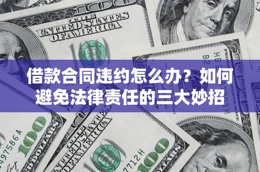 北京借款合同违约怎么办？如何避免法律责任的三大妙招