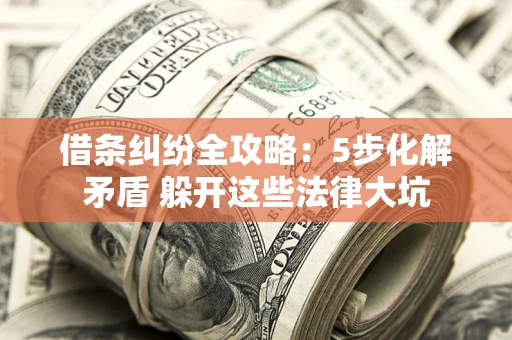 北京借条纠纷全攻略：5步化解矛盾 躲开这些法律大坑