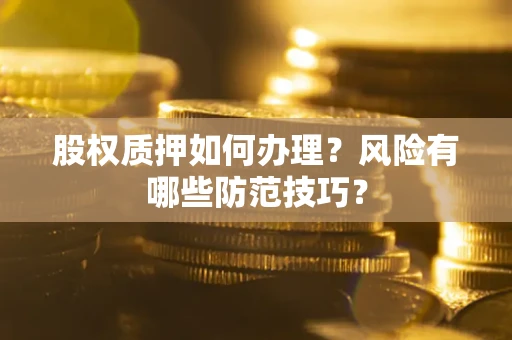 北京股权质押如何办理？风险有哪些防范技巧？