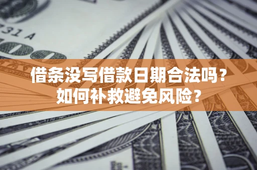 北京借条没写借款日期合法吗？如何补救避免风险？