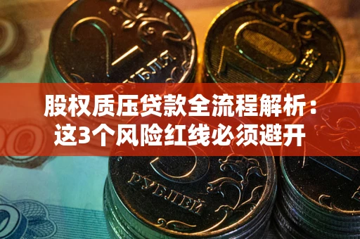 北京股权质压贷款全流程解析：这3个风险红线必须避开