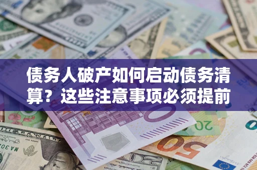 北京债务人破产如何启动债务清算？这些注意事项必须提前知道