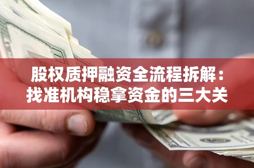 北京股权质押融资全流程拆解：找准机构稳拿资金的三大关键