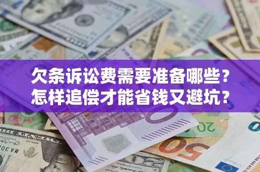 北京欠条诉讼费需要准备哪些？怎样追偿才能省钱又避坑？