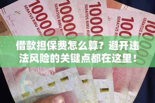北京借款担保费怎么算？避开违法风险的关键点都在这里！