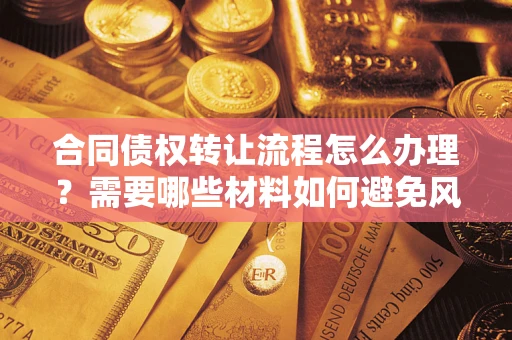 北京合同债权转让流程怎么办理？需要哪些材料如何避免风险？