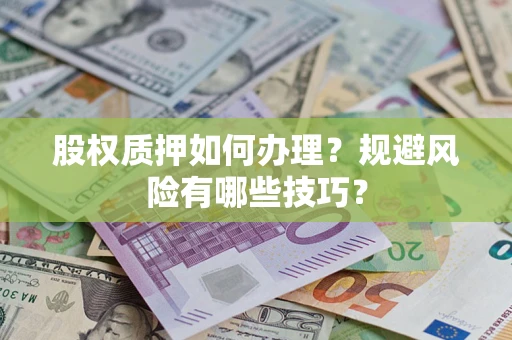 北京股权质押如何办理？规避风险有哪些技巧？