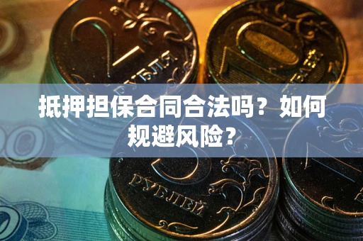北京抵押担保合同合法吗？如何规避风险？