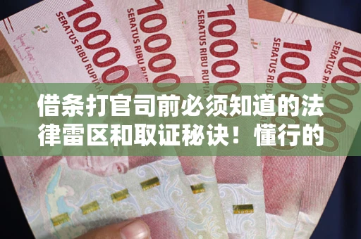 北京借条打官司前必须知道的法律雷区和取证秘诀！懂行的人已经留好这些证据