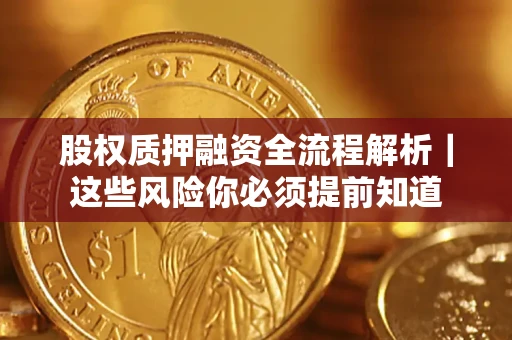 北京股权质押融资全流程解析｜这些风险你必须提前知道