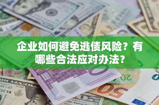 北京企业如何避免逃债风险？有哪些合法应对办法？