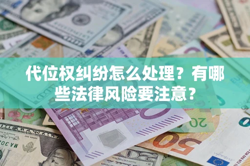 北京代位权纠纷怎么处理？有哪些法律风险要注意？