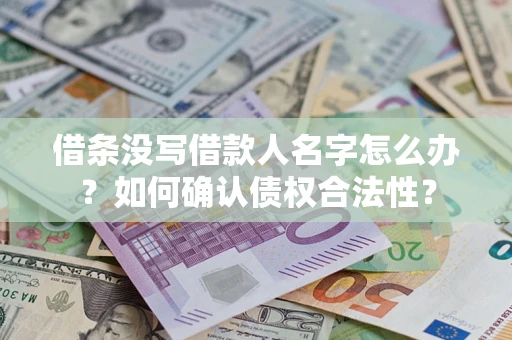 北京借条没写借款人名字怎么办？如何确认债权合法性？