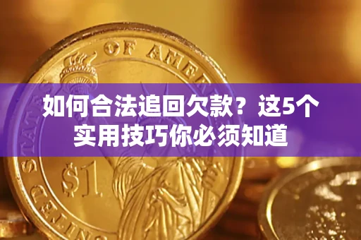 北京如何合法追回欠款？这5个实用技巧你必须知道