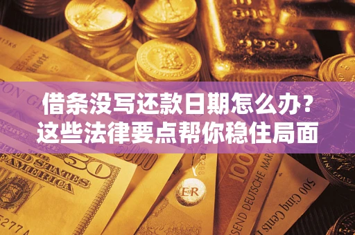 北京借条没写还款日期怎么办？这些法律要点帮你稳住局面