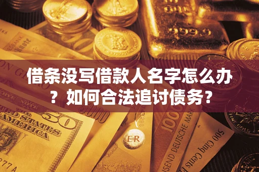 北京借条没写借款人名字怎么办？如何合法追讨债务？