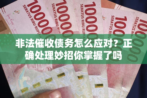 北京非法催收债务怎么应对？正确处理妙招你掌握了吗