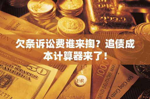北京欠条诉讼费谁来掏？追债成本计算器来了！