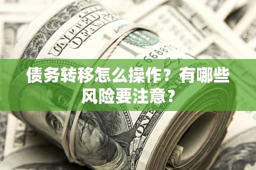 北京债务转移怎么操作？有哪些风险要注意？